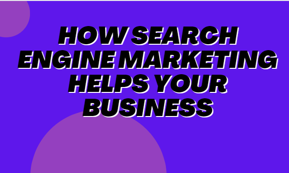 How Search Engine Marketing Helps Your Business
