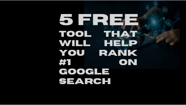 5 Free Tool That Will Help You Rank #1 on Google Search
