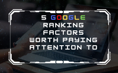 5 Most Important Google ranking factors Worth Paying Attention to