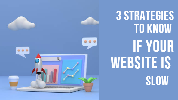 3 Strategies to Know if Your Website is Slow